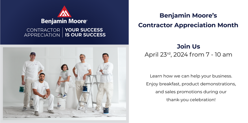 Benjamin Moore's Contractor Appreciation Month Join us and learn how we can help your business. Enjoy breakfast, product demonstrations, and sales promotions during our thank-you celebration!